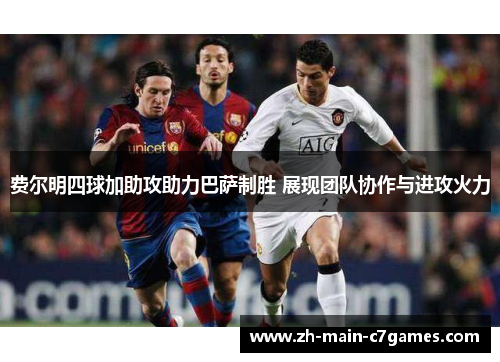 费尔明四球加助攻助力巴萨制胜 展现团队协作与进攻火力 费尔明四球加助攻助力巴萨制胜 展现团队协作与进攻火力