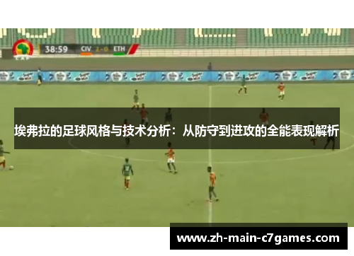 埃弗拉的足球风格与技术分析：从防守到进攻的全能表现解析