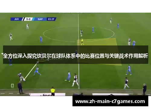 全方位深入探究坎贝尔在球队体系中的比赛位置与关键战术作用解析 全方位深入探究坎贝尔在球队体系中的比赛位置与关键战术作用解析