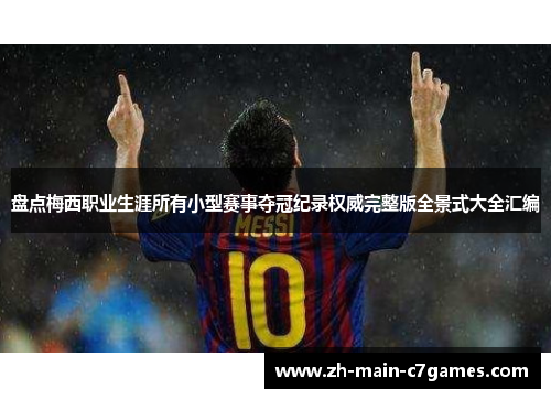 盘点梅西职业生涯所有小型赛事夺冠纪录权威完整版全景式大全汇编