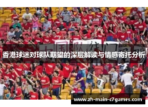香港球迷对球队期望的深层解读与情感寄托分析 香港球迷对球队期望的深层解读与情感寄托分析