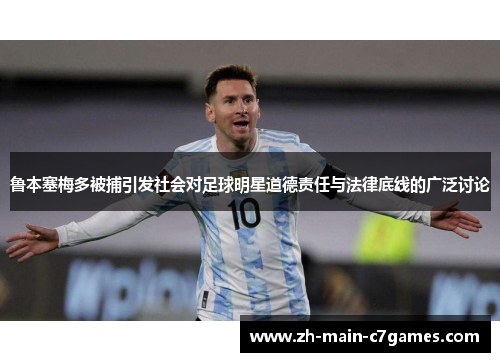 鲁本塞梅多被捕引发社会对足球明星道德责任与法律底线的广泛讨论