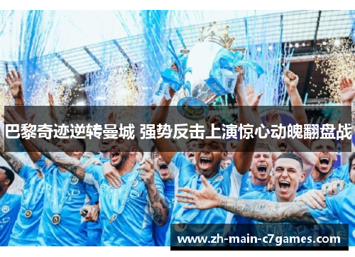 巴黎奇迹逆转曼城 强势反击上演惊心动魄翻盘战