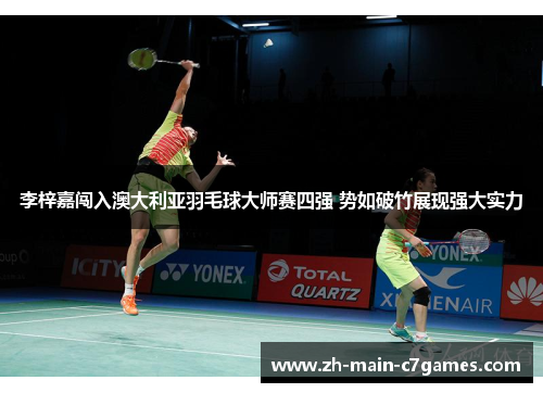 李梓嘉闯入澳大利亚羽毛球大师赛四强 势如破竹展现强大实力 李梓嘉闯入澳大利亚羽毛球大师赛四强 势如破竹展现强大实力