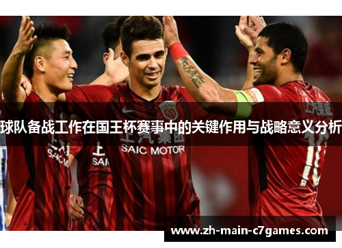 球队备战工作在国王杯赛事中的关键作用与战略意义分析