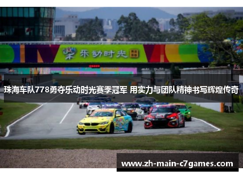 珠海车队778勇夺乐动时光赛季冠军 用实力与团队精神书写辉煌传奇 珠海车队778勇夺乐动时光赛季冠军 用实力与团队精神书写辉煌传奇