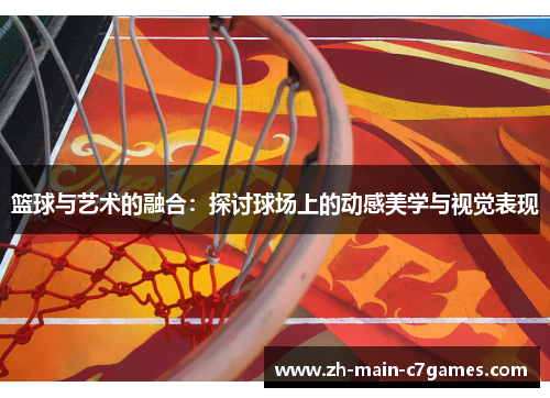篮球与艺术的融合：探讨球场上的动感美学与视觉表现