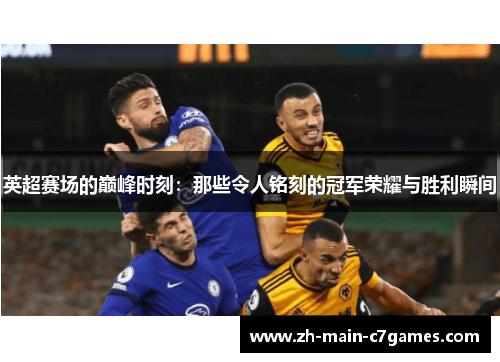 英超赛场的巅峰时刻：那些令人铭刻的冠军荣耀与胜利瞬间