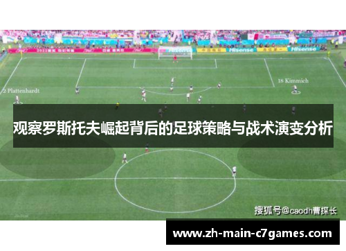 观察罗斯托夫崛起背后的足球策略与战术演变分析 观察罗斯托夫崛起背后的足球策略与战术演变分析