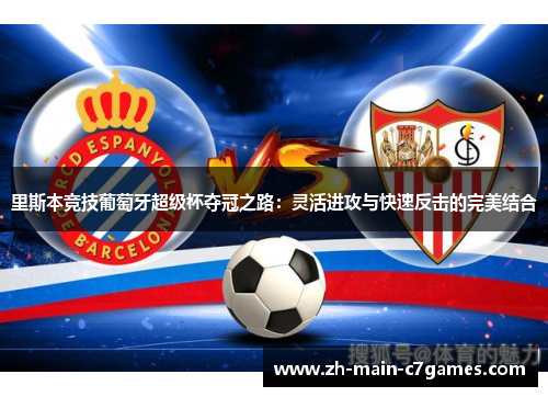 里斯本竞技葡萄牙超级杯夺冠之路：灵活进攻与快速反击的完美结合