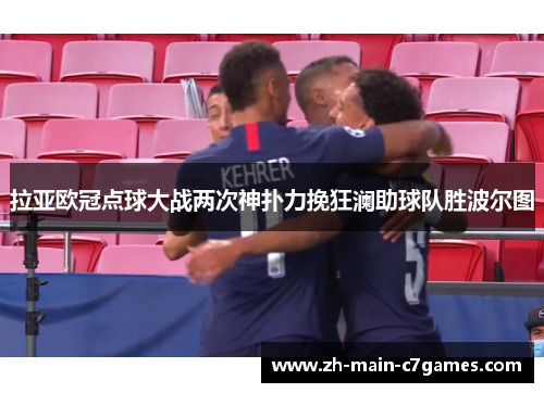 拉亚欧冠点球大战两次神扑力挽狂澜助球队胜波尔图 拉亚欧冠点球大战两次神扑力挽狂澜助球队胜波尔图